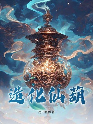 造化仙葫最新章节更新内容查询