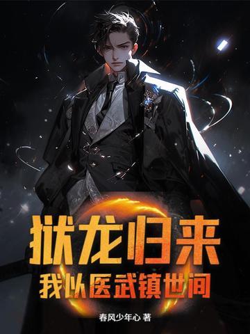 狱龙归来，我以医武镇世间
